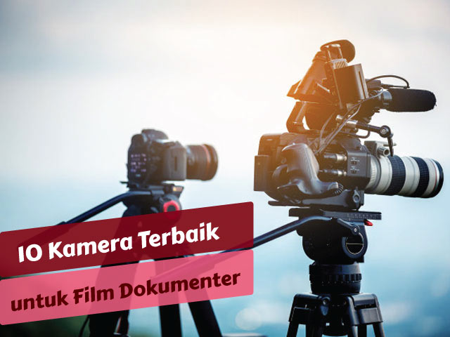 10 Kamera Terbaik untuk Film Dokumenter