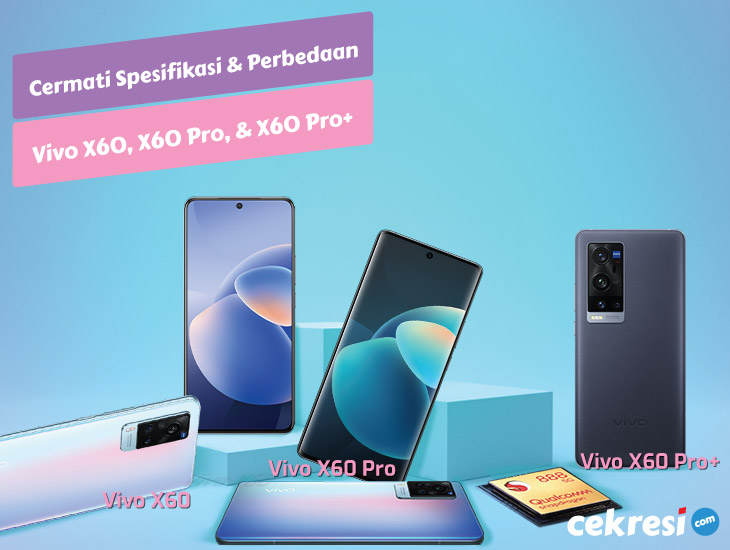 Mari Cermati Spesifikasi dan Perbedaan Vivo X60, Vivo X60 Pro, dan Vivo X60 Pro+